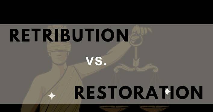 RESTORATIVE JUSTICE V RETRIBUTIVE JUSTICE: HEALING v PUNISHMENT