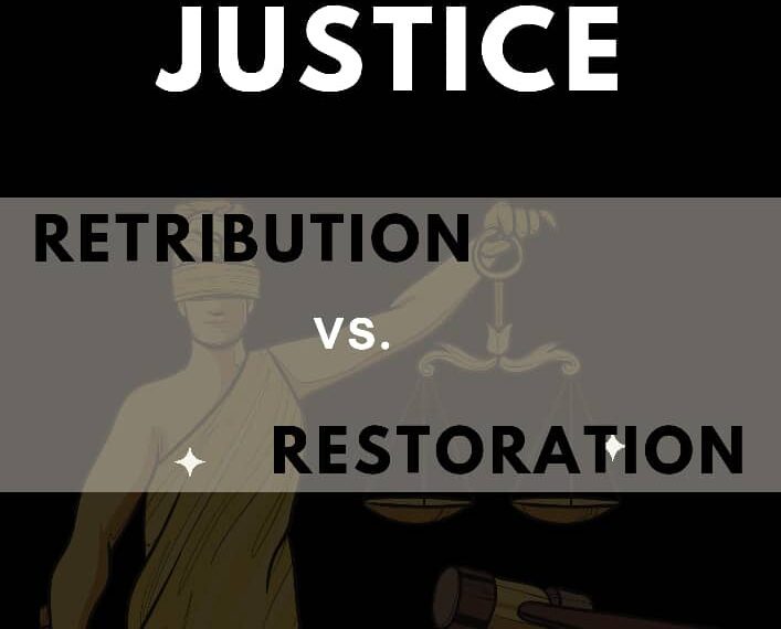 RESTORATIVE JUSTICE V RETRIBUTIVE JUSTICE: HEALING v PUNISHMENT